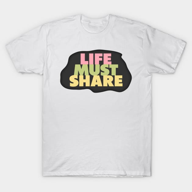 LIFE MUST SHARE T-Shirt by MESUSI STORE